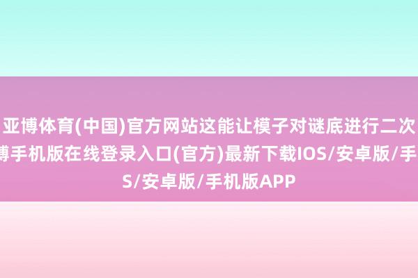 亚博体育(中国)官方网站这能让模子对谜底进行二次查验-亚搏手机版在线登录入口(官方)最新下载IOS/安卓版/手机版APP
