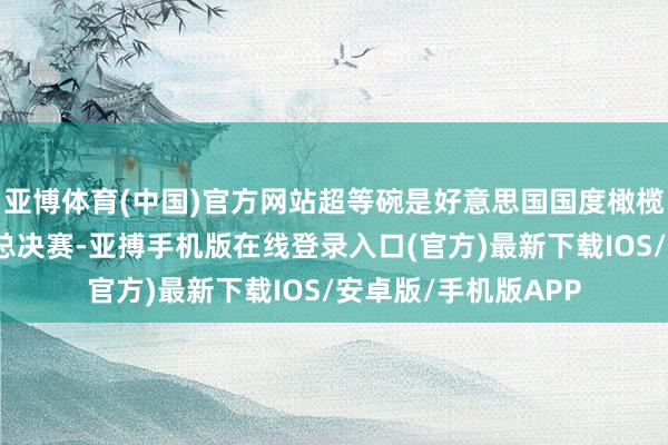 亚博体育(中国)官方网站超等碗是好意思国国度橄榄球定约一年一度的总决赛-亚搏手机版在线登录入口(官方)最新下载IOS/安卓版/手机版APP